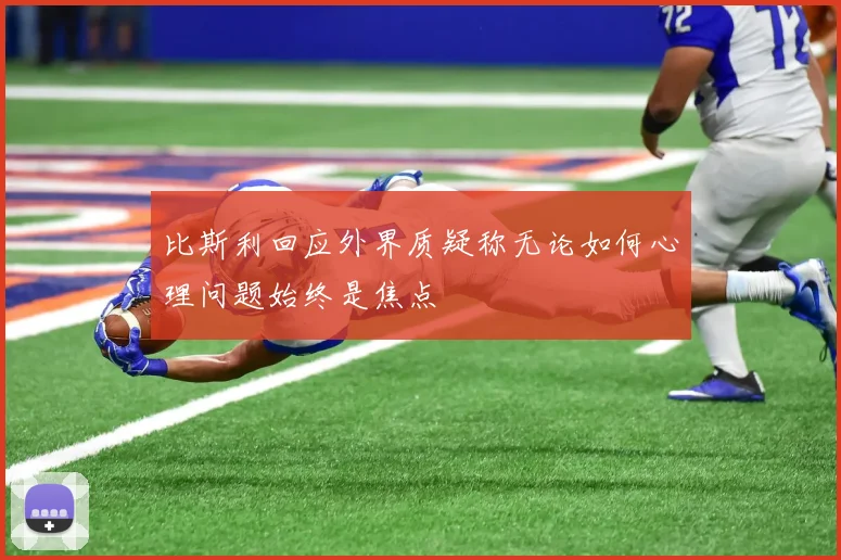 比斯利回应外界质疑称无论如何心理问题始终是焦点